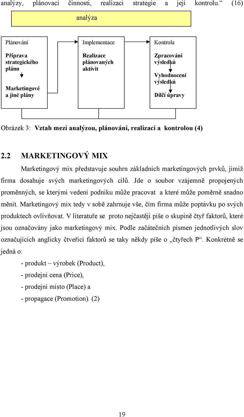 Vztah mezi analýzou, plánování, realizací a kontrolou (4) 2.2 MARKETINGOVÝ MIX Marketingový mix představuje souhrn základních marketingových prvků, jimiž firma dosahuje svých marketingových cílů.