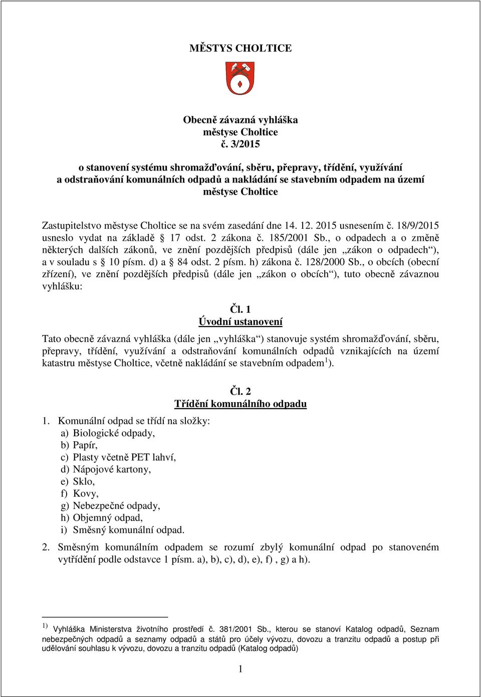 Choltice se na svém zasedání dne 14. 12. 2015 usnesením č. 18/9/2015 usneslo vydat na základě 17 odst. 2 zákona č. 185/2001 Sb.