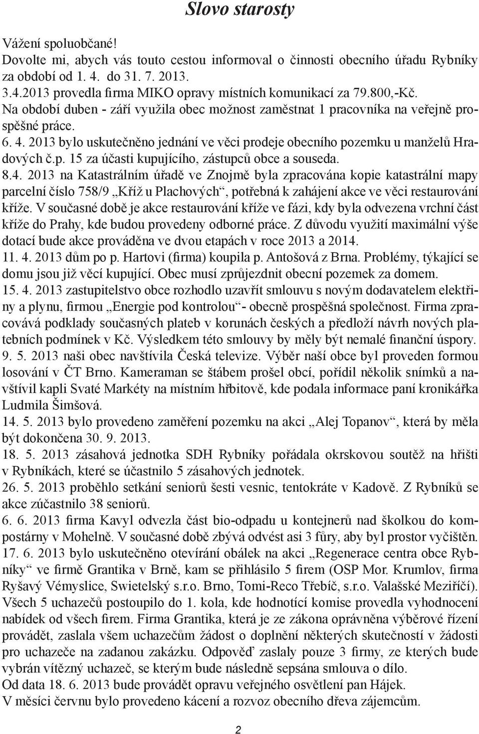 8.4. 2013 na Katastrálním úřadě ve Znojmě byla zpracována kopie katastrální mapy parcelní číslo 758/9 Kříž u Plachových, potřebná k zahájení akce ve věci restaurování kříže.