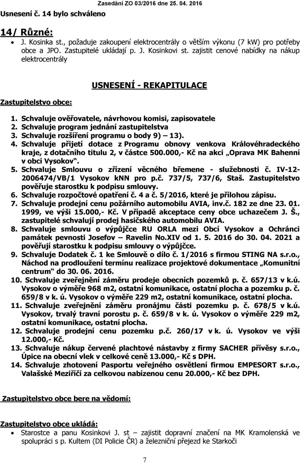 Schvaluje program jednání zastupitelstva 3. Schvaluje rozšíření programu o body 9) 13). 4.