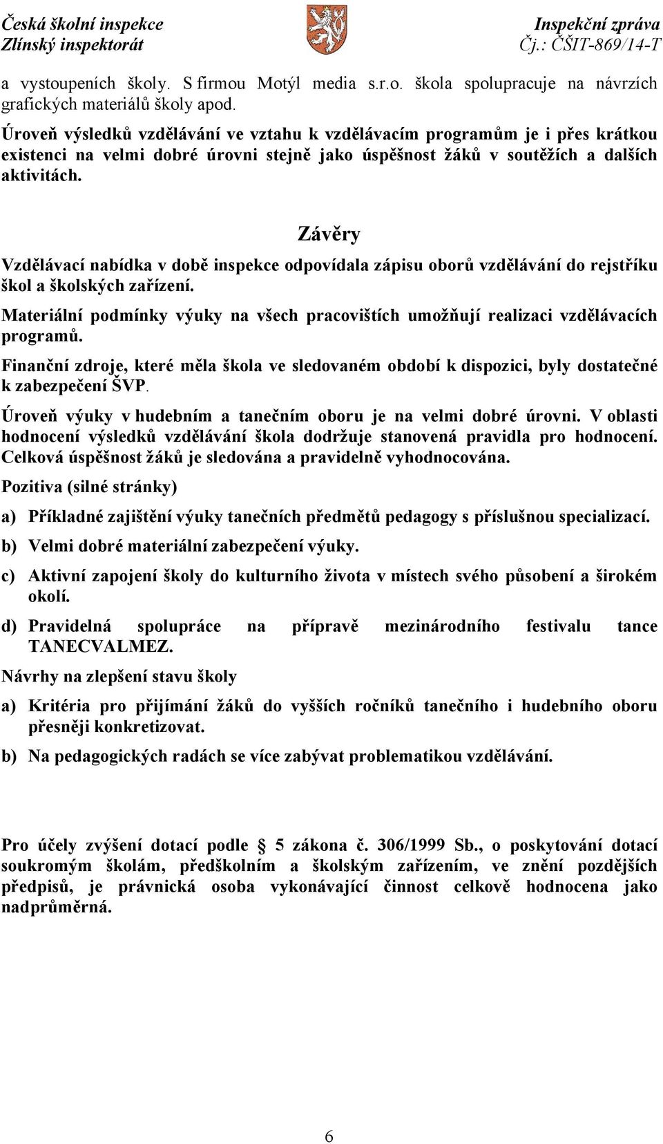 Závěry Vzdělávací nabídka v době inspekce odpovídala zápisu oborů vzdělávání do rejstříku škol a školských zařízení.