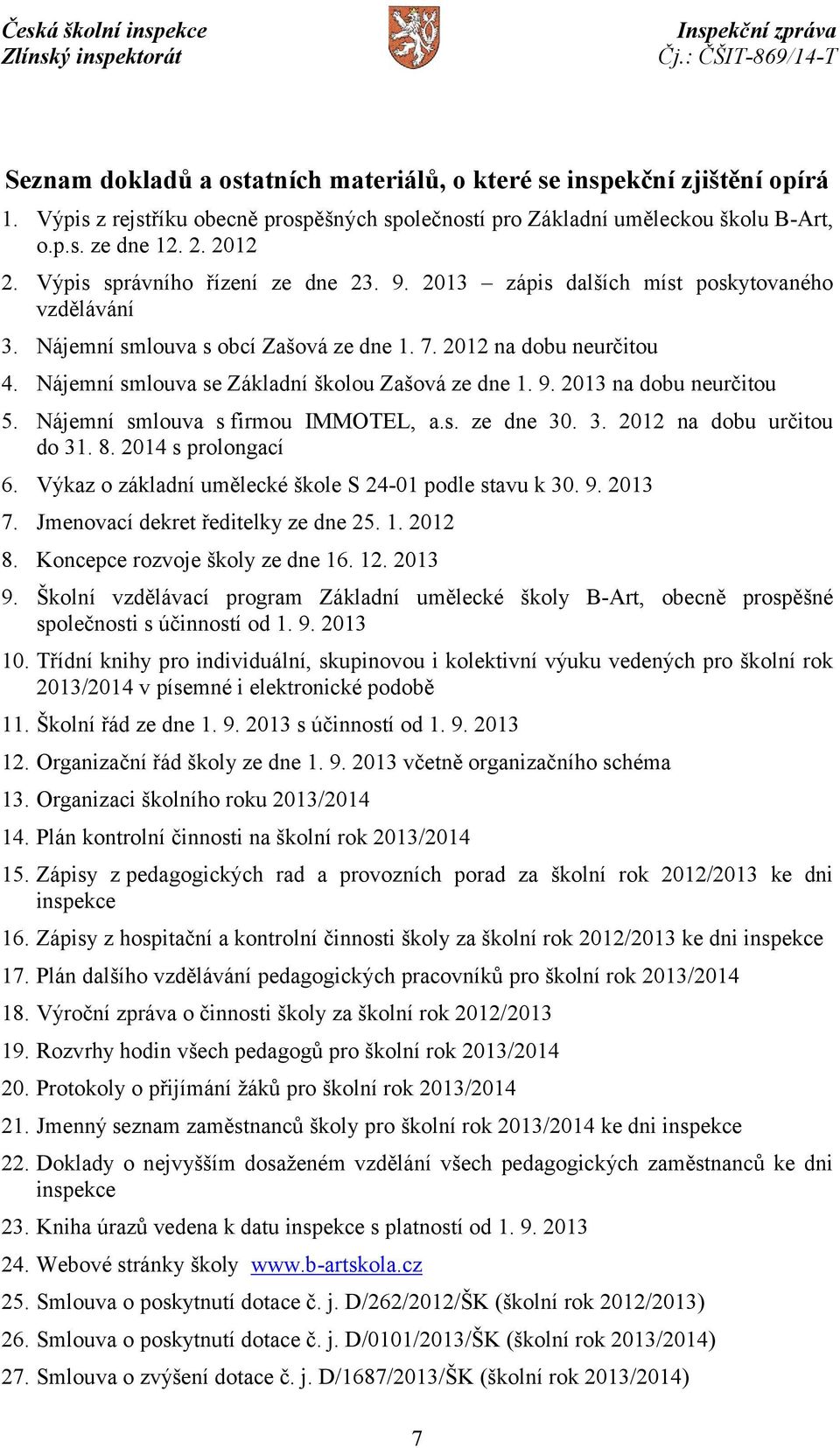 Nájemní smlouva se Základní školou Zašová ze dne 1. 9. 2013 na dobu neurčitou 5. Nájemní smlouva s firmou IMMOTEL, a.s. ze dne 30. 3. 2012 na dobu určitou do 31. 8. 2014 s prolongací 6.