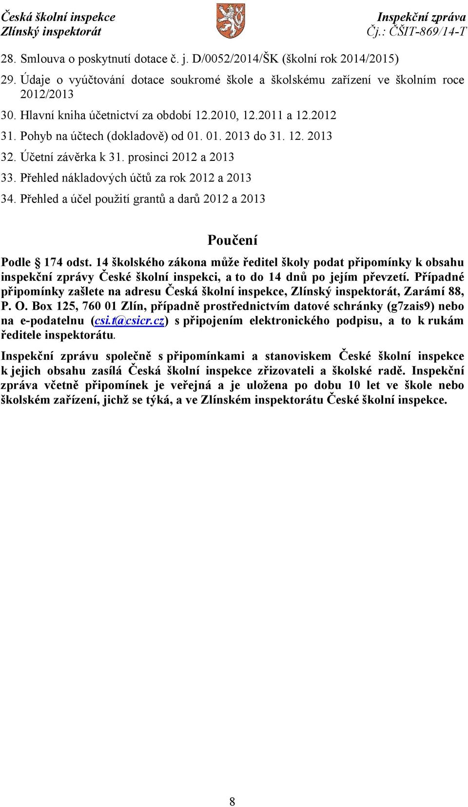 Přehled nákladových účtů za rok 2012 a 2013 34. Přehled a účel použití grantů a darů 2012 a 2013 Poučení Podle 174 odst.