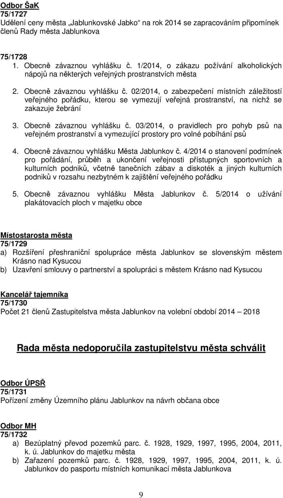 02/2014, o zabezpečení místních záležitostí veřejného pořádku, kterou se vymezují veřejná prostranství, na nichž se zakazuje žebrání 3. Obecně závaznou vyhlášku č.