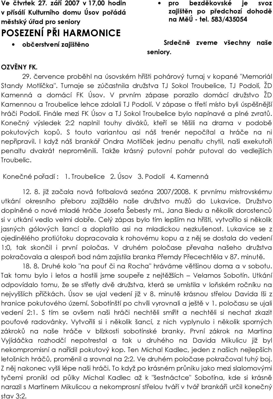 583/435054 Srdečně zveme všechny naše seniory. OZVĚNY FK. 29. července proběhl na úsovském hřišti pohárový turnaj v kopané "Memoriál Standy Motlíčka".