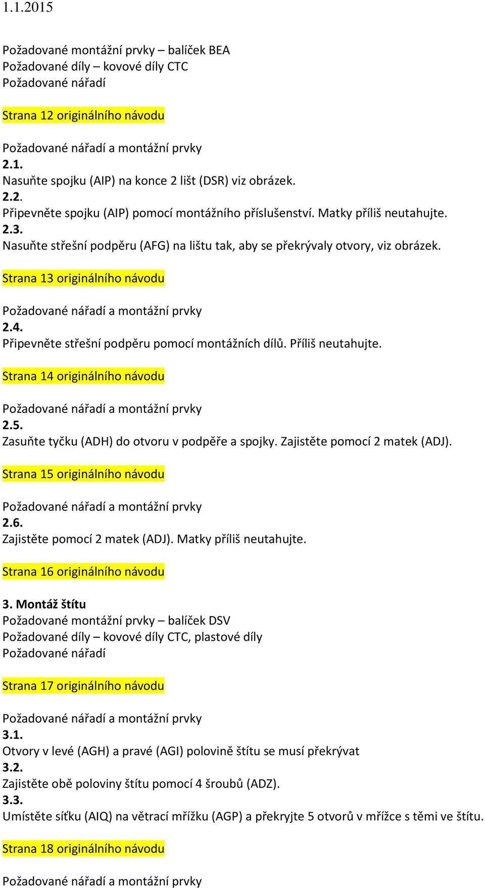 Příliš neutahujte. Strana 14 originálního návodu 2.5. Zasuňte tyčku (ADH) do otvoru v podpěře a spojky. Zajistěte pomocí 2 matek (ADJ). Strana 15 originálního návodu 2.6.