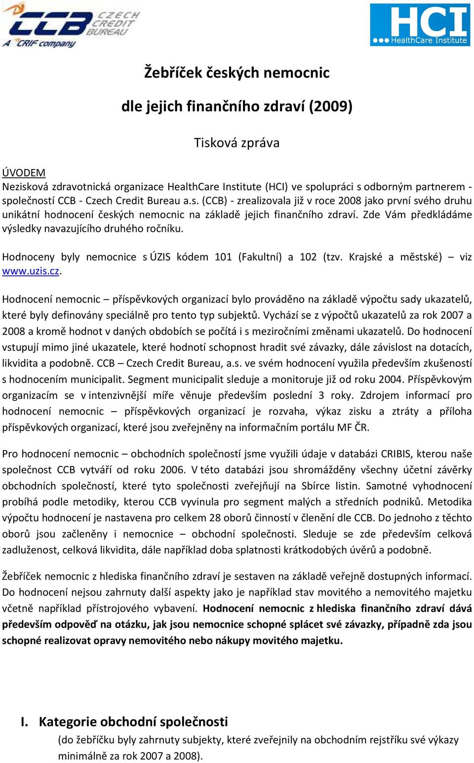 Zde Vám předkládáme výsledky navazujícího druhého ročníku. Hodnoceny byly nemocnice s ÚZIS kódem 101 (Fakultní) a 102 (tzv. Krajské a městské) viz www.uzis.cz.