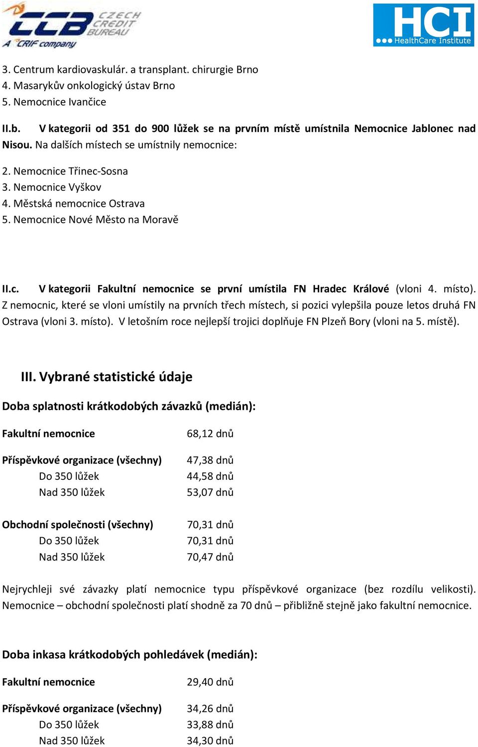 Městská nemocnice Ostrava 5. Nemocnice Nové Město na Moravě II.c. V kategorii Fakultní nemocnice se první umístila FN Hradec Králové (vloni 4. místo).