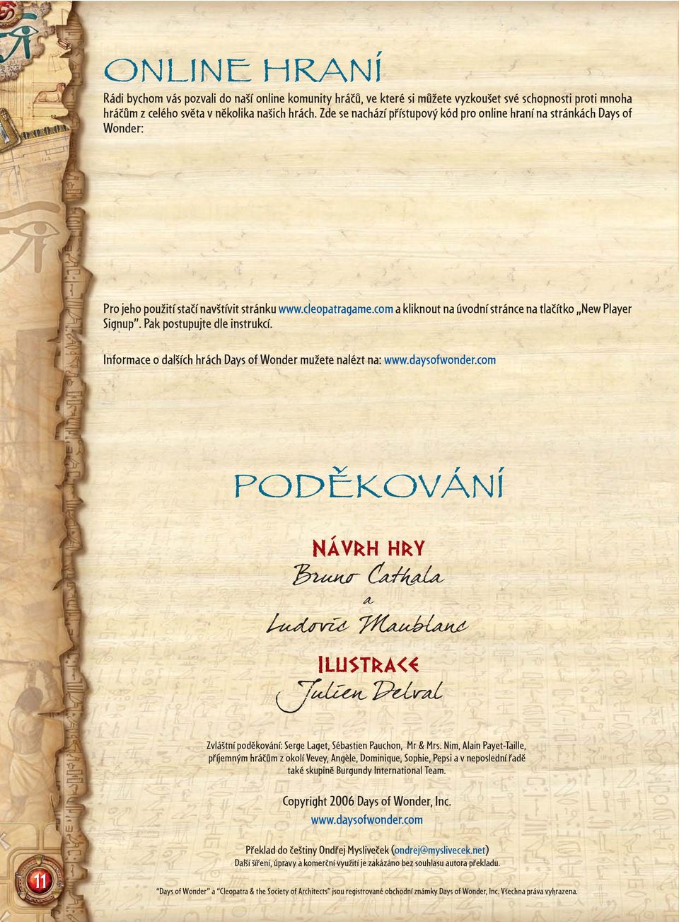 Pak postupujte dle instrukcí. Informace o dalších hrách Days of Wonder mužete nalézt na: www.daysofwonder.