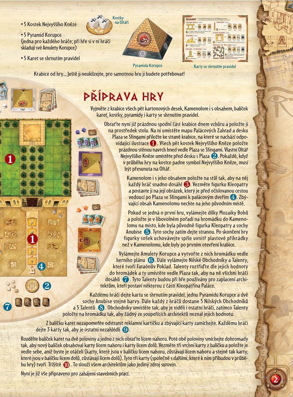 Karty se shrnutím pravidel PŘÍPRAVA HRY Vyjměte z krabice všech pět kartonových desek, Kamenolom i s obsahem, balíček karet, kostky, pyramidy i karty se shrnutím pravidel.
