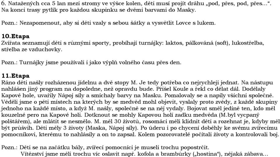 Etapa Zvířata seznamují děti s různými sporty, probíhají turnájky: laktos, pálkováná (soft), lukostřelba, střelba ze vzduchovky. Pozn.: Turnájky jsme používali i jako výplň volného času přes den. 11.