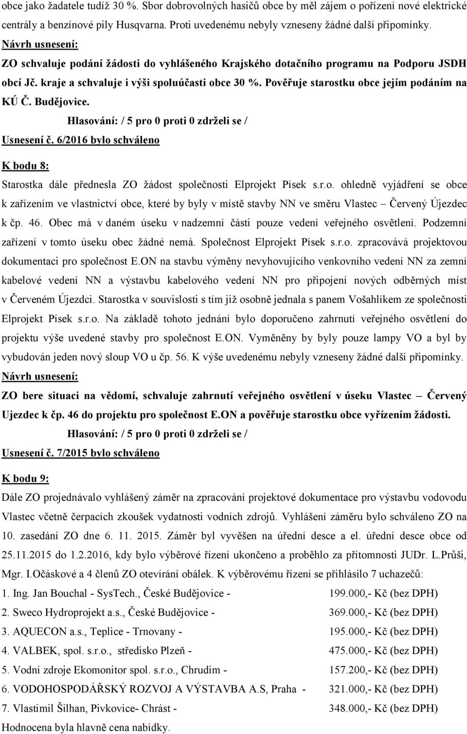 Budějovice. Usnesení č. 6/2016 bylo schváleno K bodu 8: Starostka dále přednesla ZO žádost společnosti Elprojekt Písek s.r.o. ohledně vyjádření se obce k zařízením ve vlastnictví obce, které by byly v místě stavby NN ve směru Vlastec Červený Újezdec k čp.