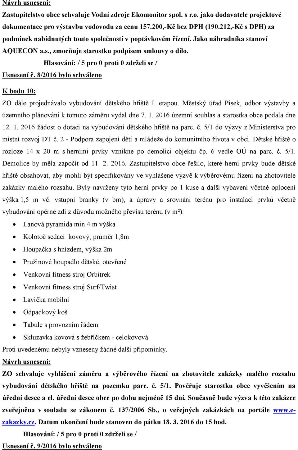 8/2016 bylo schváleno K bodu 10: ZO dále projednávalo vybudování dětského hřiště I. etapou. Městský úřad Písek, odbor výstavby a územního plánování k tomuto záměru vydal dne 7. 1. 2016 územní souhlas a starostka obce podala dne 12.