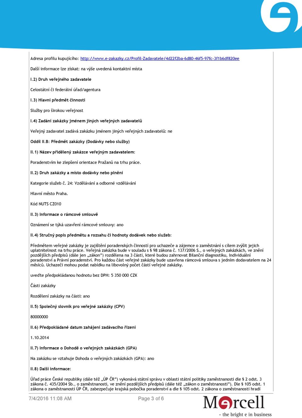 4) Zadání zakázky jménem jiných veřejných zadavatelů Veřejný zadavatel zadává zakázku jménem jiných veřejných zadavatelů: ne Oddíl II.B: Předmět zakázky (Dodávky nebo služby) II.