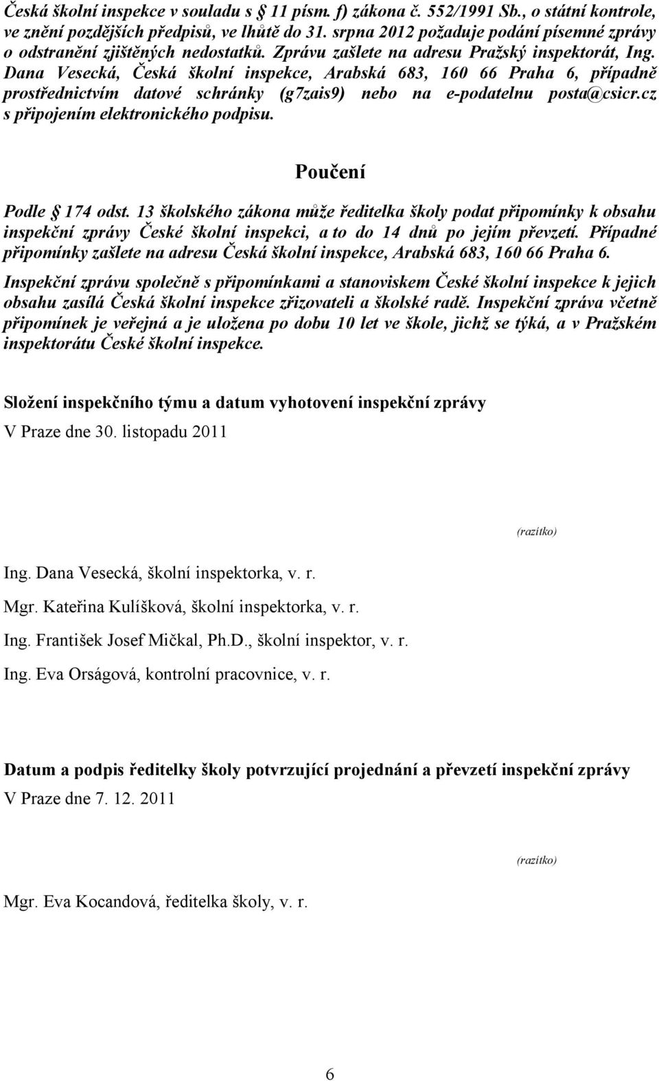 Dana Vesecká, Česká školní inspekce, Arabská 683, 160 66 Praha 6, případně prostřednictvím datové schránky (g7zais9) nebo na e-podatelnu posta@csicr.cz s připojením elektronického podpisu.