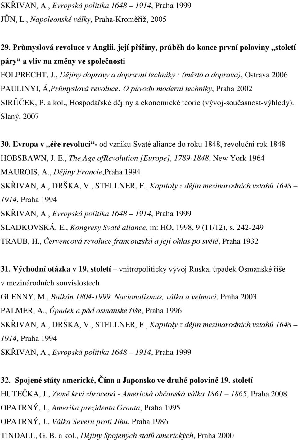 , Dějiny dopravy a dopravní techniky : (město a doprava), Ostrava 2006 PAULINYI, Á,Průmyslová revoluce: O původu moderní techniky, Praha 2002 SIRŮČEK, P. a kol.