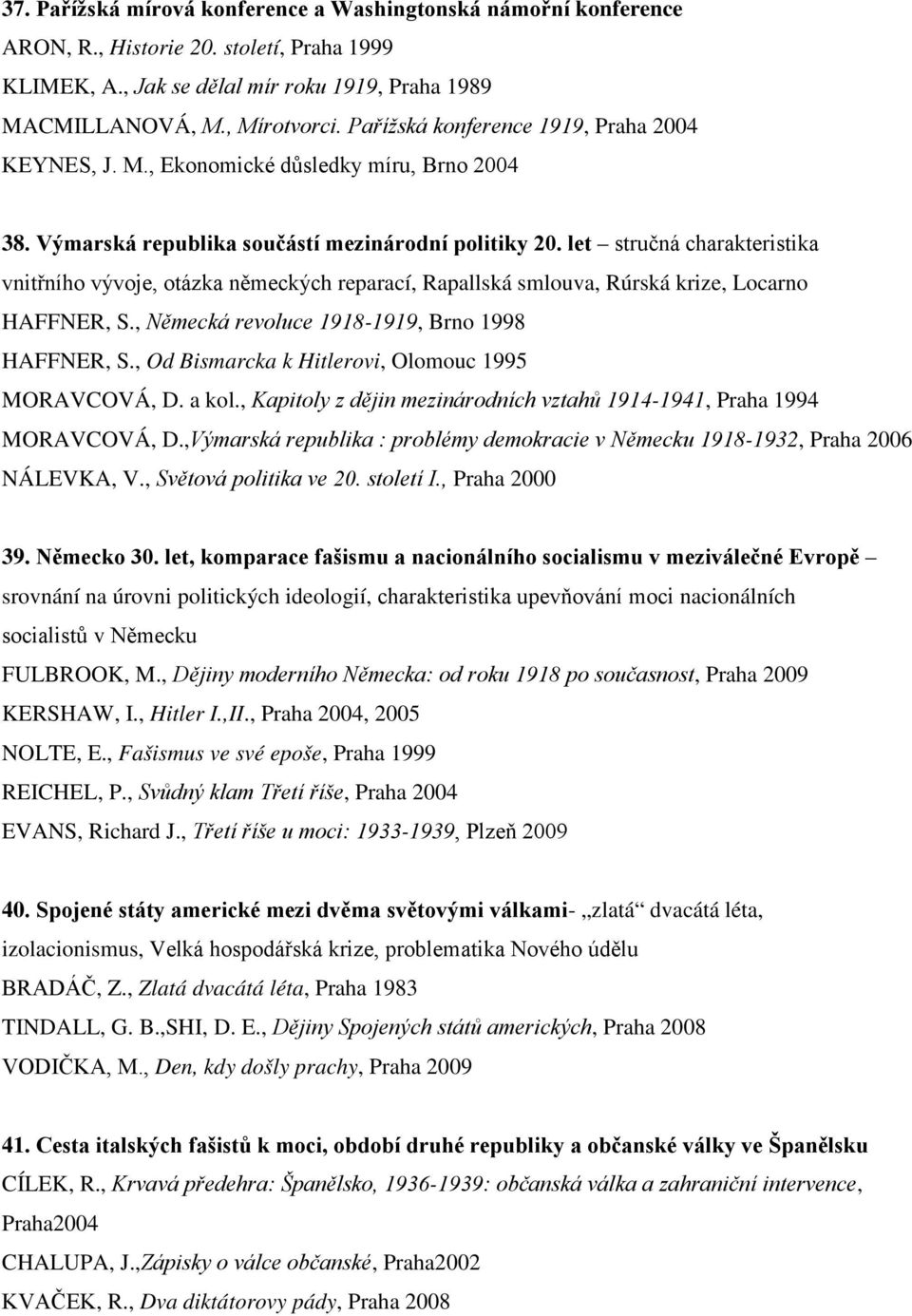 let stručná charakteristika vnitřního vývoje, otázka německých reparací, Rapallská smlouva, Rúrská krize, Locarno HAFFNER, S., Německá revoluce 1918-1919, Brno 1998 HAFFNER, S.