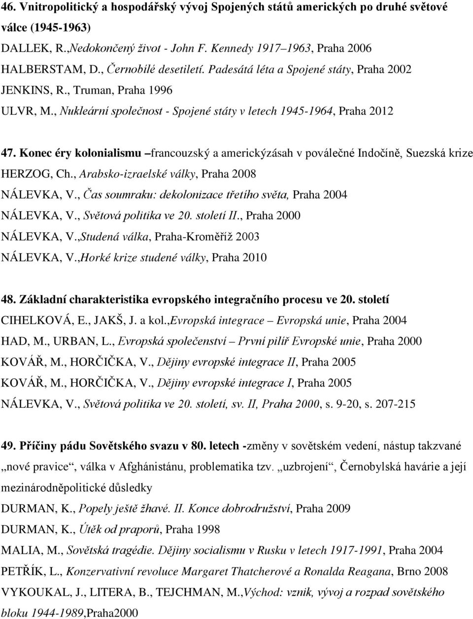 Konec éry kolonialismu francouzský a americkýzásah v poválečné Indočíně, Suezská krize HERZOG, Ch., Arabsko-izraelské války, Praha 2008 NÁLEVKA, V.