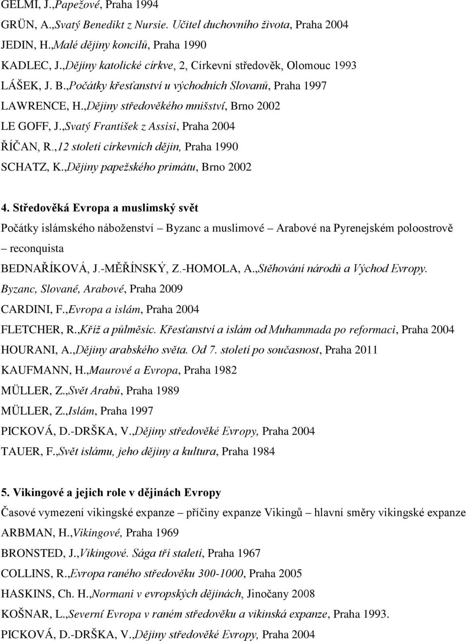 ,Svatý František z Assisi, Praha 2004 ŘÍČAN, R.,12 století církevních dějin, Praha 1990 SCHATZ, K.,Dějiny papežského primátu, Brno 2002 4.