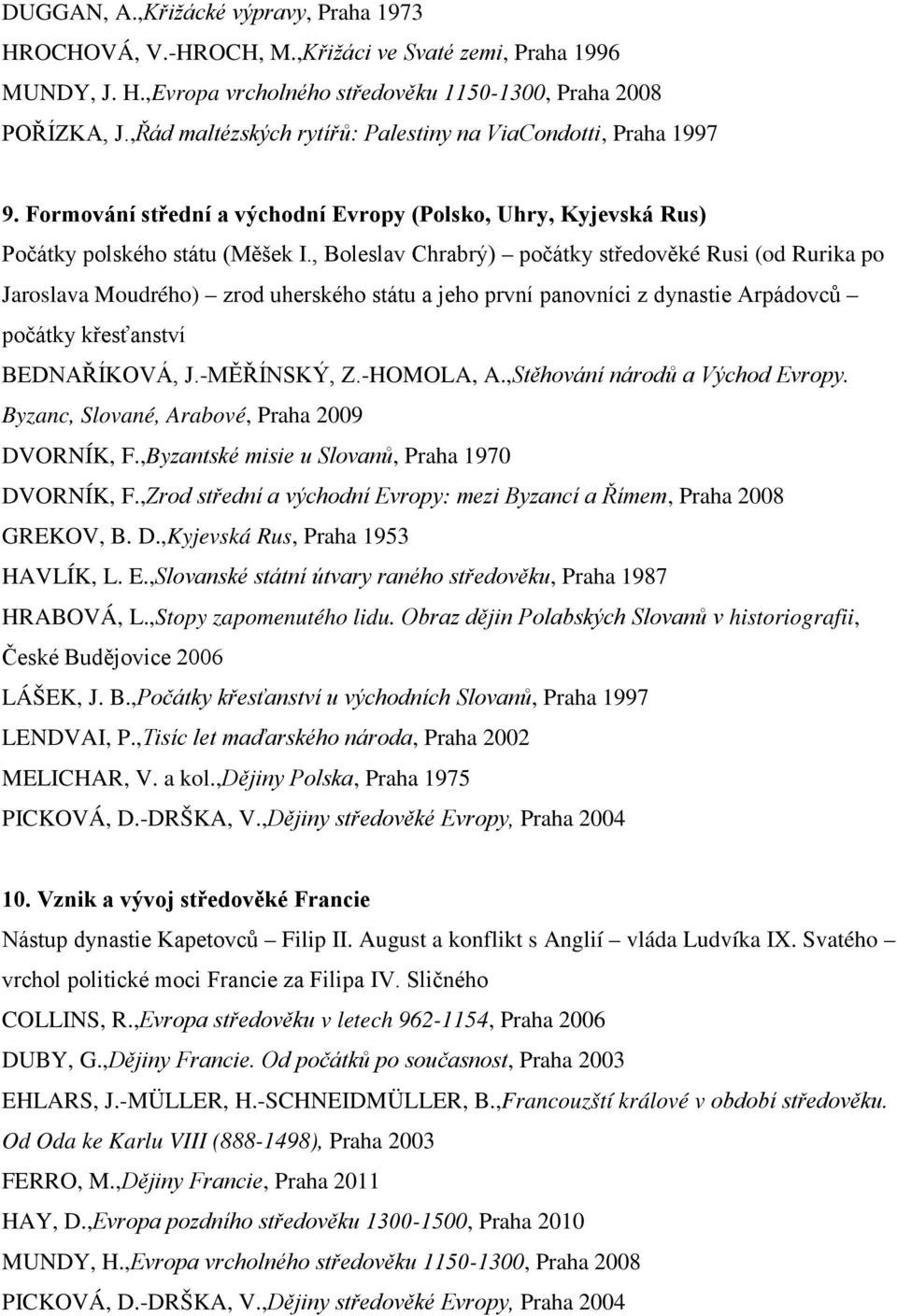 , Boleslav Chrabrý) počátky středověké Rusi (od Rurika po Jaroslava Moudrého) zrod uherského státu a jeho první panovníci z dynastie Arpádovců počátky křesťanství BEDNAŘÍKOVÁ, J.-MĚŘÍNSKÝ, Z.