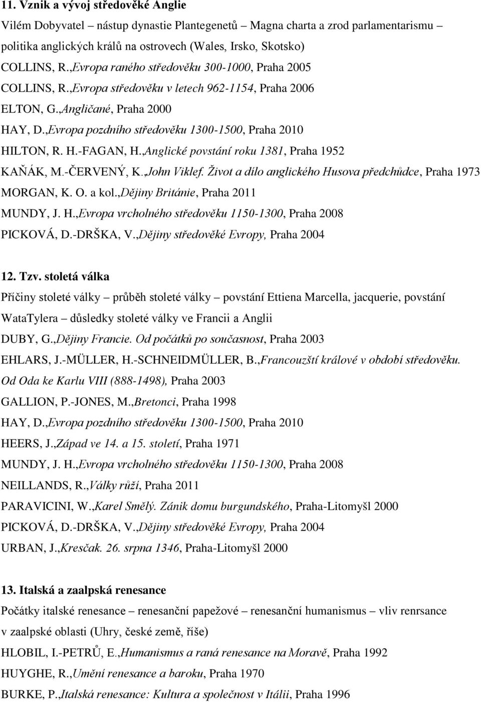 ,Evropa pozdního středověku 1300-1500, Praha 2010 HILTON, R. H.-FAGAN, H.,Anglické povstání roku 1381, Praha 1952 KAŇÁK, M.-ČERVENÝ, K.,John Viklef.
