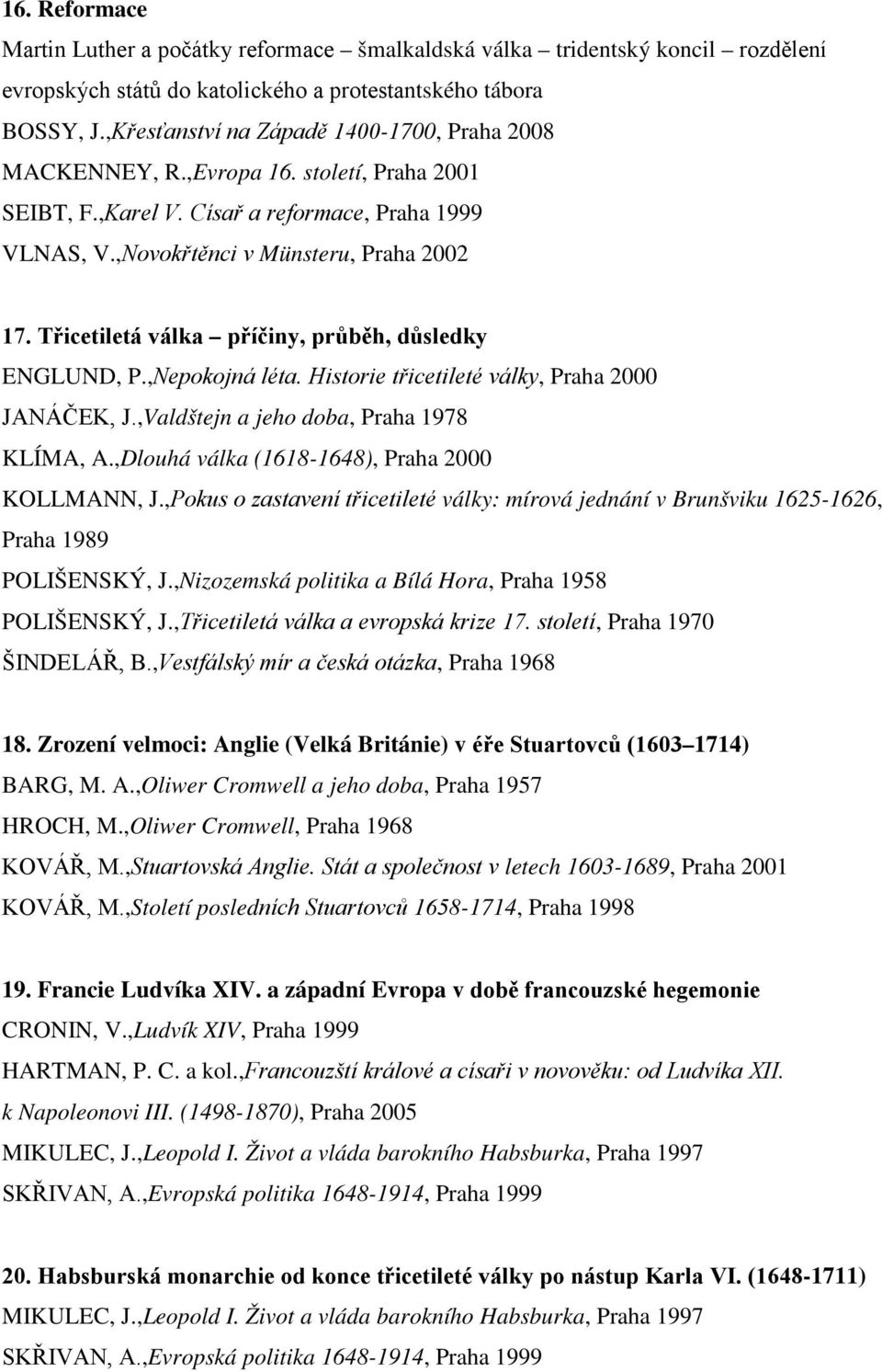 Třicetiletá válka příčiny, průběh, důsledky ENGLUND, P.,Nepokojná léta. Historie třicetileté války, Praha 2000 JANÁČEK, J.,Valdštejn a jeho doba, Praha 1978 KLÍMA, A.