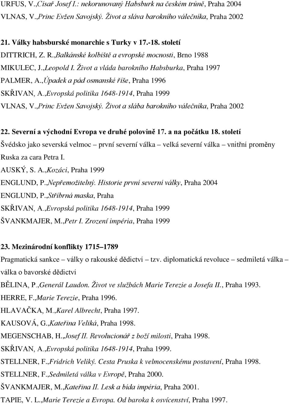 ,Úpadek a pád osmanské říše, Praha 1996 SKŘIVAN, A.,Evropská politika 1648-1914, Praha 1999 VLNAS, V.,Princ Evžen Savojský. Život a slába barokního válečníka, Praha 2002 22.