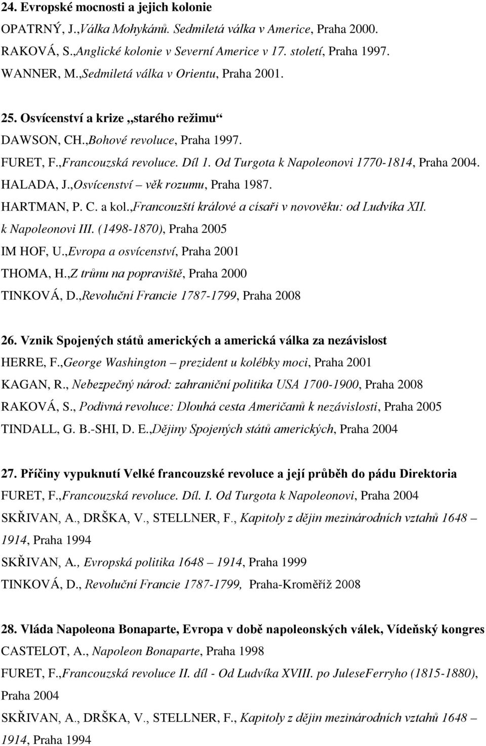 Od Turgota k Napoleonovi 1770-1814, Praha 2004. HALADA, J.,Osvícenství věk rozumu, Praha 1987. HARTMAN, P. C. a kol.,francouzští králové a císaři v novověku: od Ludvíka XII. k Napoleonovi III.