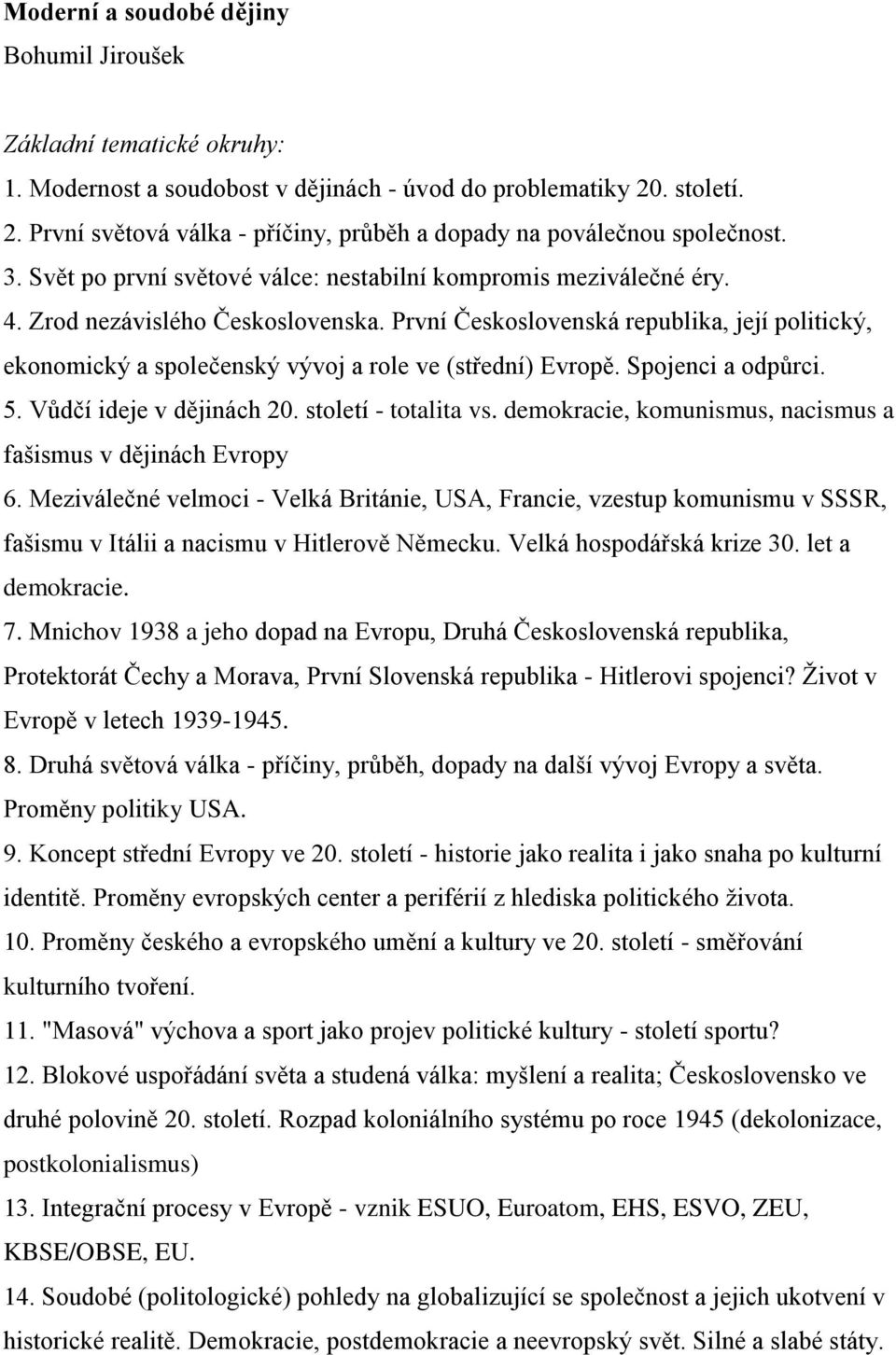 První Československá republika, její politický, ekonomický a společenský vývoj a role ve (střední) Evropě. Spojenci a odpůrci. 5. Vůdčí ideje v dějinách 20. století - totalita vs.