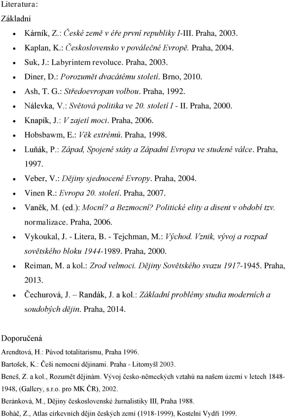 Hobsbawm, E.: Věk extrémů. Praha, 1998. Luňák, P.: Západ, Spojené státy a Západní Evropa ve studené válce. Praha, 1997. Veber, V.: Dějiny sjednocené Evropy. Praha, 2004. Vinen R.: Evropa 20. století.
