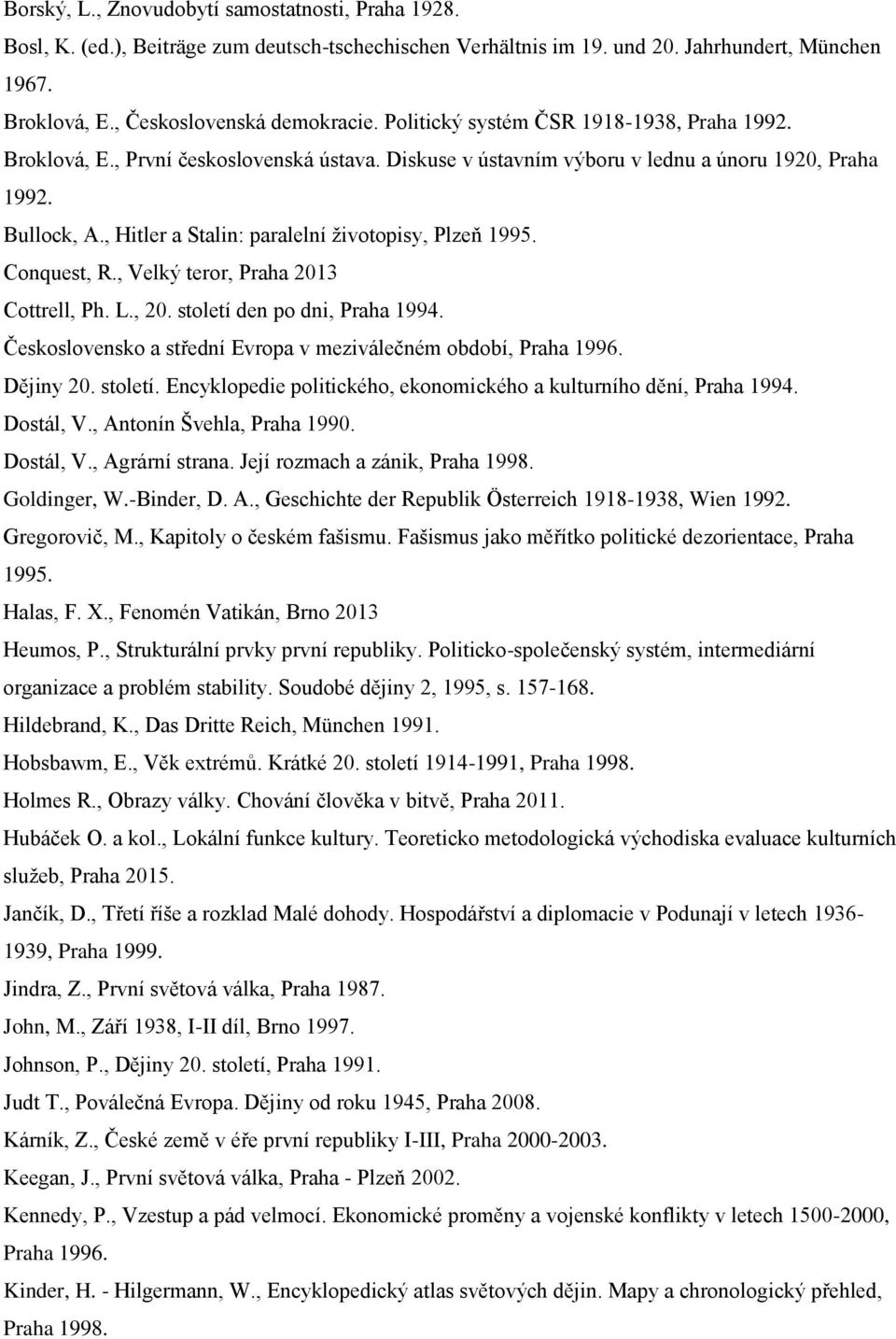 , Hitler a Stalin: paralelní životopisy, Plzeň 1995. Conquest, R., Velký teror, Praha 2013 Cottrell, Ph. L., 20. století den po dni, Praha 1994.