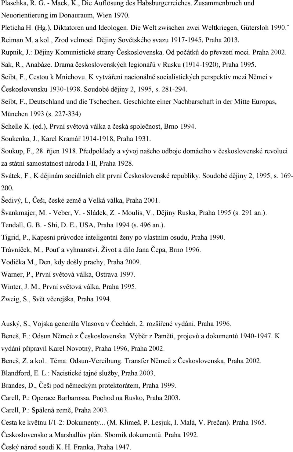 Od počátků do převzetí moci. Praha 2002. Sak, R., Anabáze. Drama československých legionářů v Rusku (1914-1920), Praha 1995. Seibt, F., Cestou k Mnichovu.