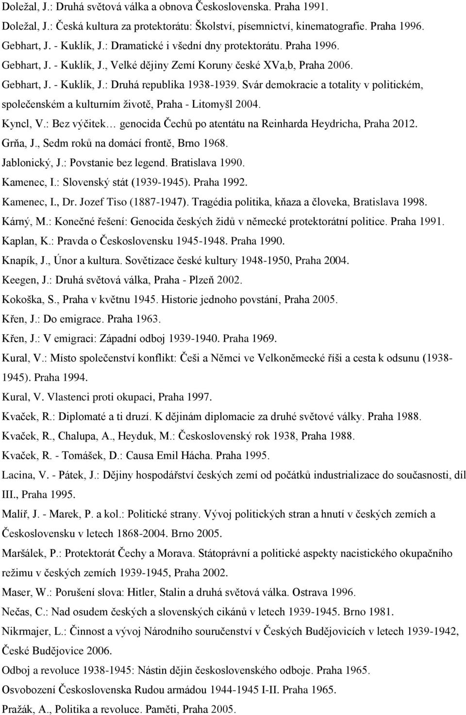 Svár demokracie a totality v politickém, společenském a kulturním životě, Praha - Litomyšl 2004. Kyncl, V.: Bez výčitek genocida Čechů po atentátu na Reinharda Heydricha, Praha 2012. Grňa, J.