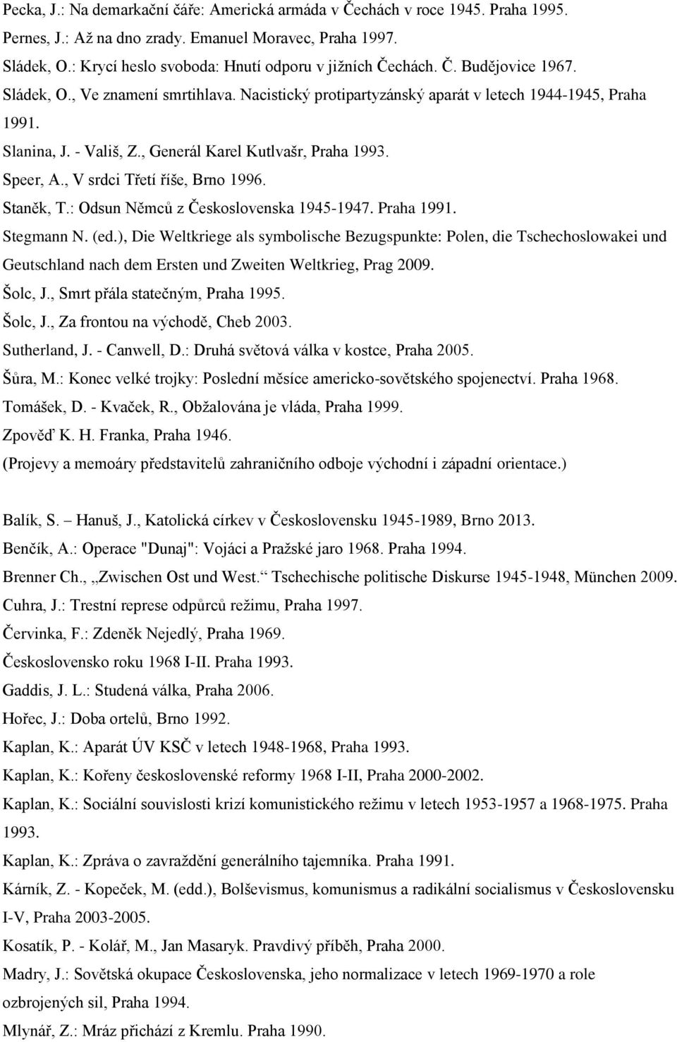 , Generál Karel Kutlvašr, Praha 1993. Speer, A., V srdci Třetí říše, Brno 1996. Staněk, T.: Odsun Němců z Československa 1945-1947. Praha 1991. Stegmann N. (ed.