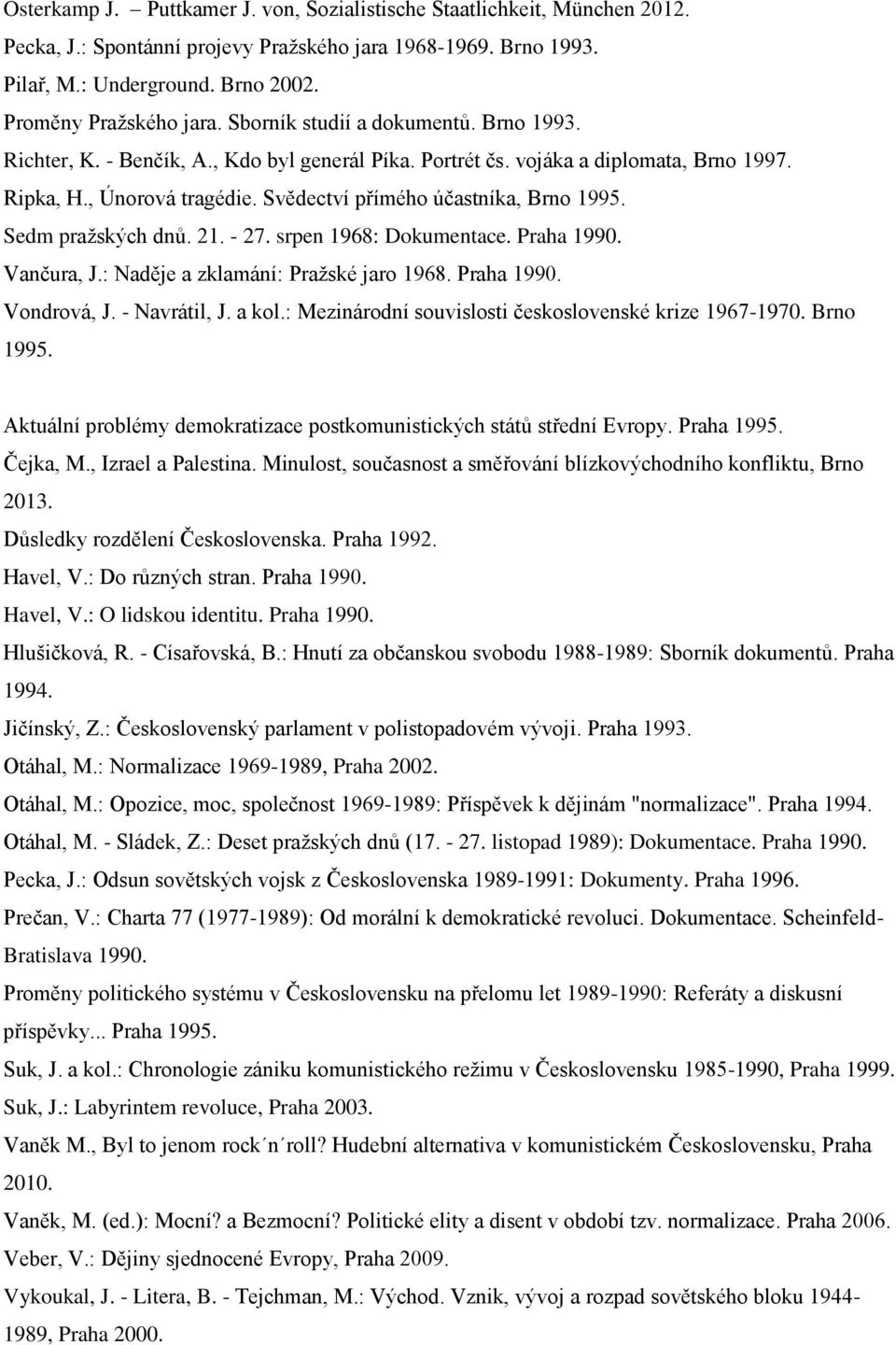 Sedm pražských dnů. 21. - 27. srpen 1968: Dokumentace. Praha 1990. Vančura, J.: Naděje a zklamání: Pražské jaro 1968. Praha 1990. Vondrová, J. - Navrátil, J. a kol.