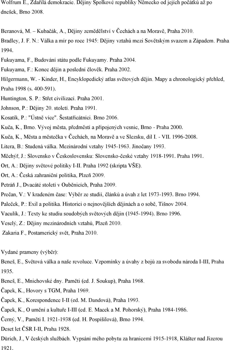 Praha 2002. Hilgermann, W. - Kinder, H., Encyklopedický atlas světových dějin. Mapy a chronologický přehled, Praha 1998 (s. 400-591). Huntington, S. P.: Střet civilizací. Praha 2001. Johnson, P.
