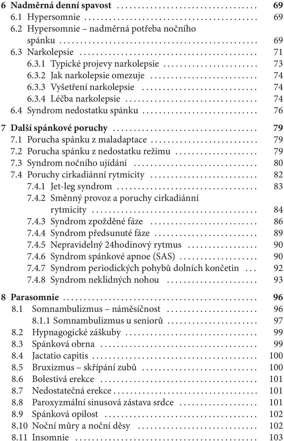 .. 79 7.3 Syndrom nočního ujídání... 80 7.4 Poruchy cirkadiánní rytmicity... 82 7.4.1 Jet-leg syndrom... 83 7.4.2 Směnný provoz a poruchy cirkadiánní rytmicity... 84 7.4.3 Syndrom zpožděné fáze... 86 7.