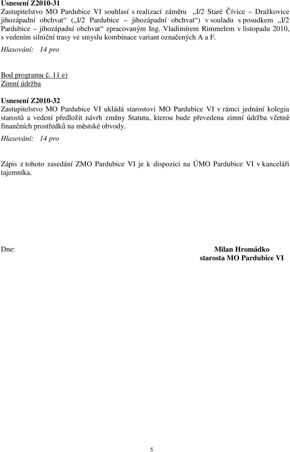 11 e) Zimní údržba Usnesení Z2010-32 Zastupitelstvo MO Pardubice VI ukládá starostovi MO Pardubice VI v rámci jednání kolegia starostů a vedení předložit návrh změny Statutu, kterou bude