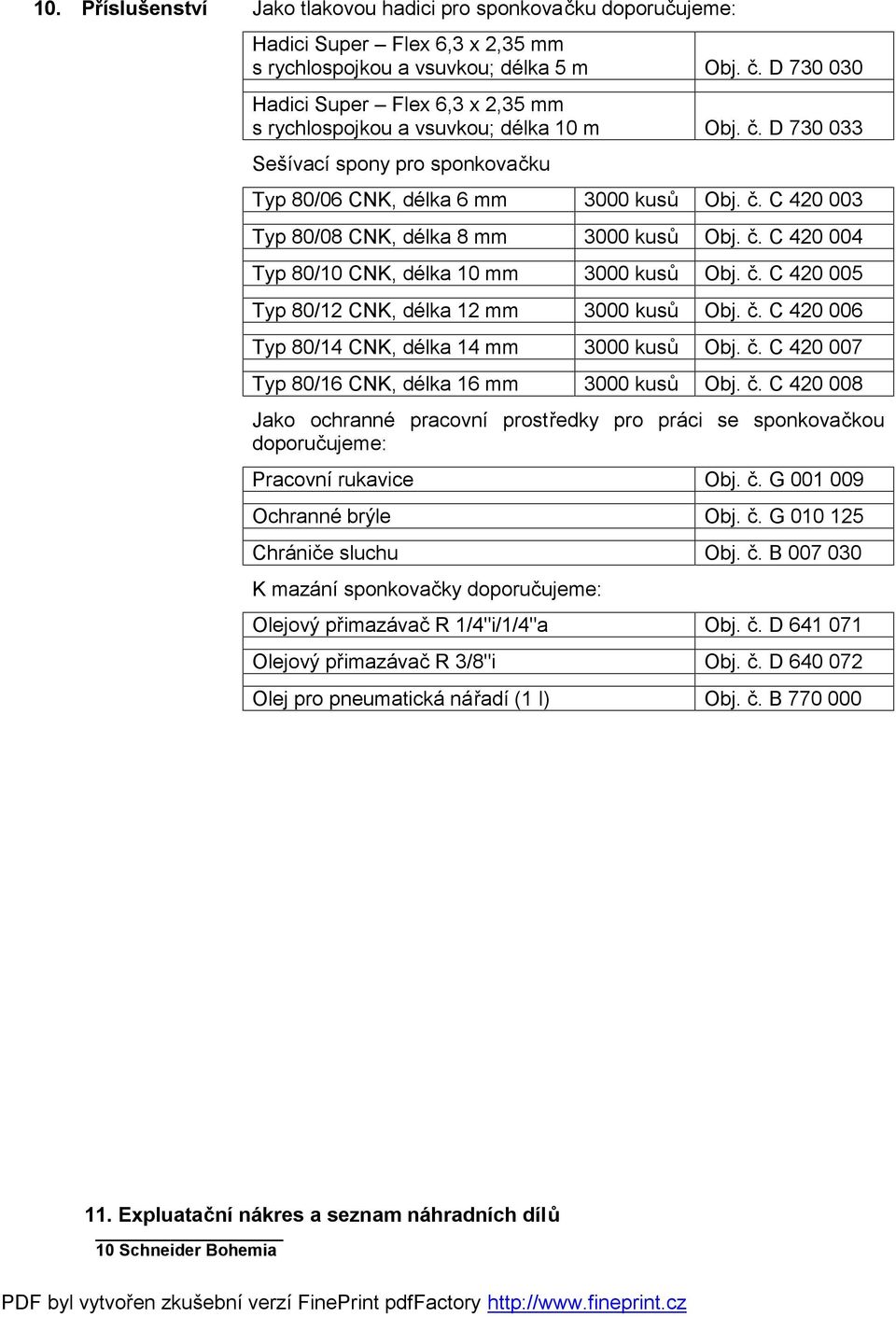 č. C 420 004 Typ 80/10 CNK, délka 10 mm 3000 kusů Obj. č. C 420 005 Typ 80/12 CNK, délka 12 mm 3000 kusů Obj. č. C 420 006 Typ 80/14 CNK, délka 14 mm 3000 kusů Obj. č. C 420 007 Typ 80/16 CNK, délka 16 mm 3000 kusů Obj.