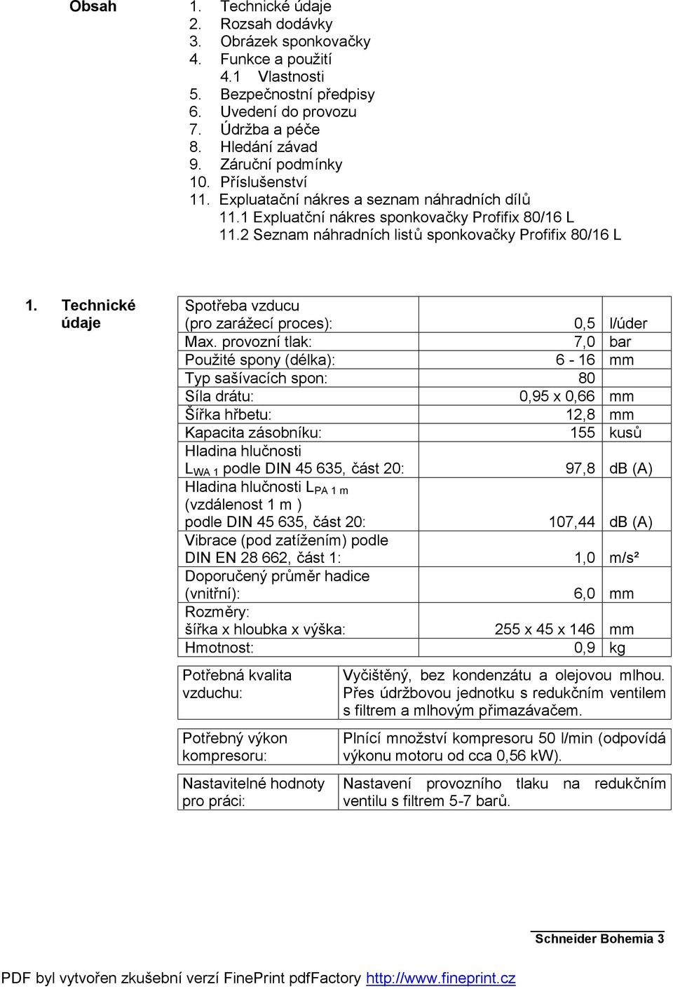 Technické údaje Spotřeba vzducu (pro zarážecí proces): 0,5 l/úder Max.