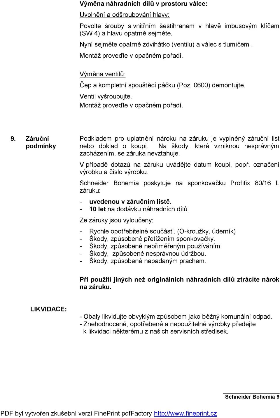 Montáž proveďte v opačném pořadí. 9. Záruční podmínky Podkladem pro uplatnění nároku na záruku je vyplněný záruční list nebo doklad o koupi.