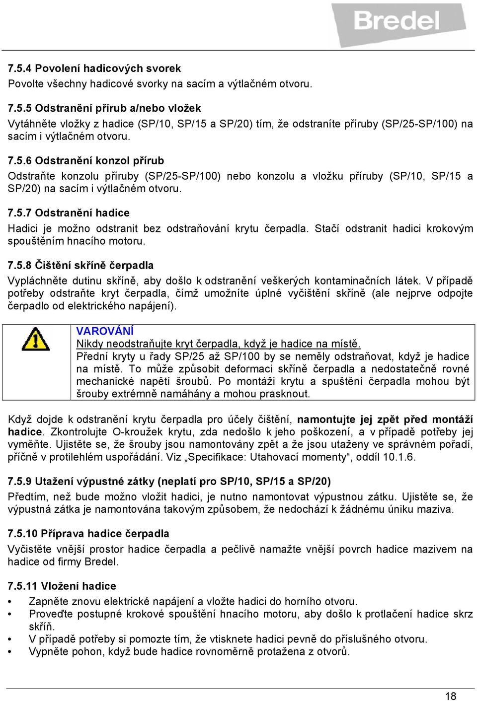 Stačí odstranit hadici krokovým spouštěním hnacího motoru. 7.5.8 Čištění skříně čerpadla Vypláchněte dutinu skříně, aby došlo k odstranění veškerých kontaminačních látek.