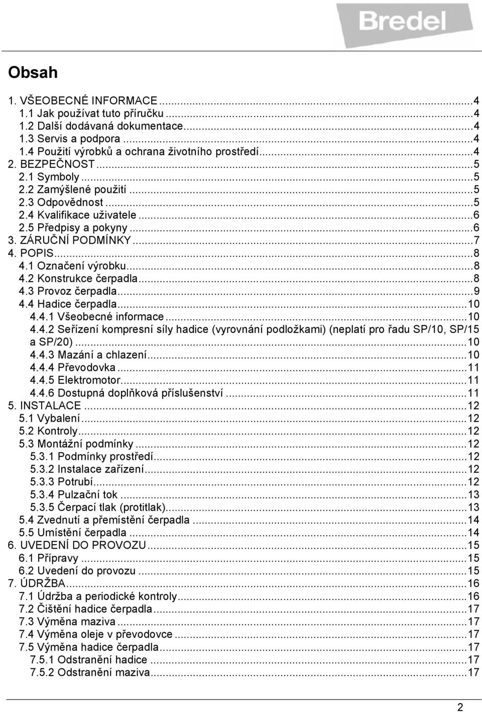 ..8 4.3 Provoz čerpadla...9 4.4 Hadice čerpadla...10 4.4.1 Všeobecné informace...10 4.4.2 Seřízení kompresní síly hadice (vyrovnání podložkami) (neplatí pro řadu SP/10, SP/15 a SP/20)...10 4.4.3 Mazání a chlazení.