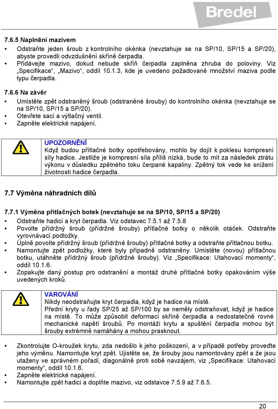6 Na závěr Umístěte zpět odstraněný šroub (odstraněné šrouby) do kontrolního okénka (nevztahuje se na SP/10, SP/15 a SP/20). Otevřete sací a výtlačný ventil. Zapněte elektrické napájení.