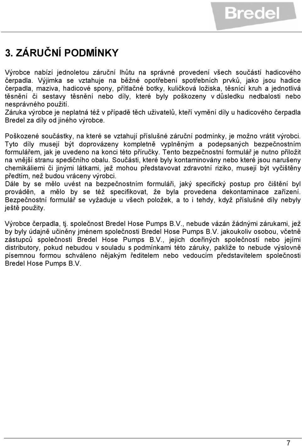 nebo díly, které byly poškozeny v důsledku nedbalosti nebo nesprávného použití.