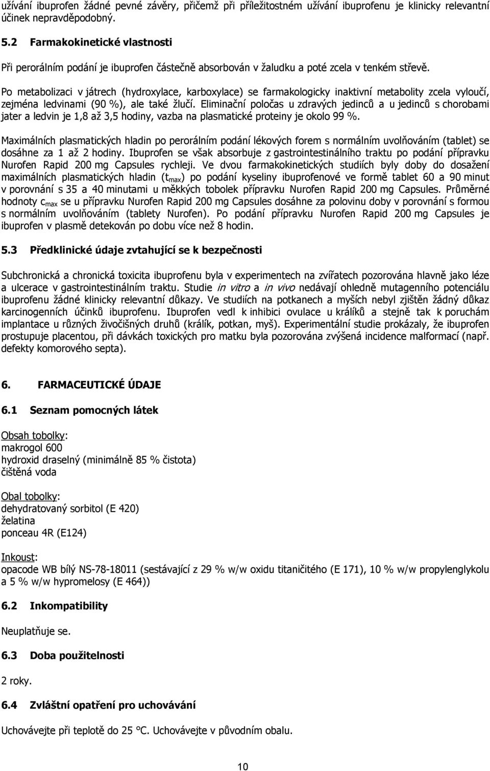 Po metabolizaci v játrech (hydroxylace, karboxylace) se farmakologicky inaktivní metabolity zcela vyloučí, zejména ledvinami (90 %), ale také žlučí.