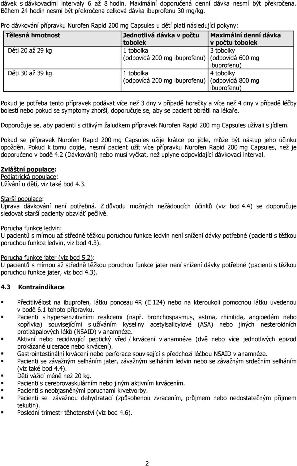 počtu tobolek 1 tobolka 3 tobolky (odpovídá 200 mg ibuprofenu) (odpovídá 600 mg ibuprofenu) 1 tobolka 4 tobolky (odpovídá 200 mg ibuprofenu) (odpovídá 800 mg ibuprofenu) Pokud je potřeba tento