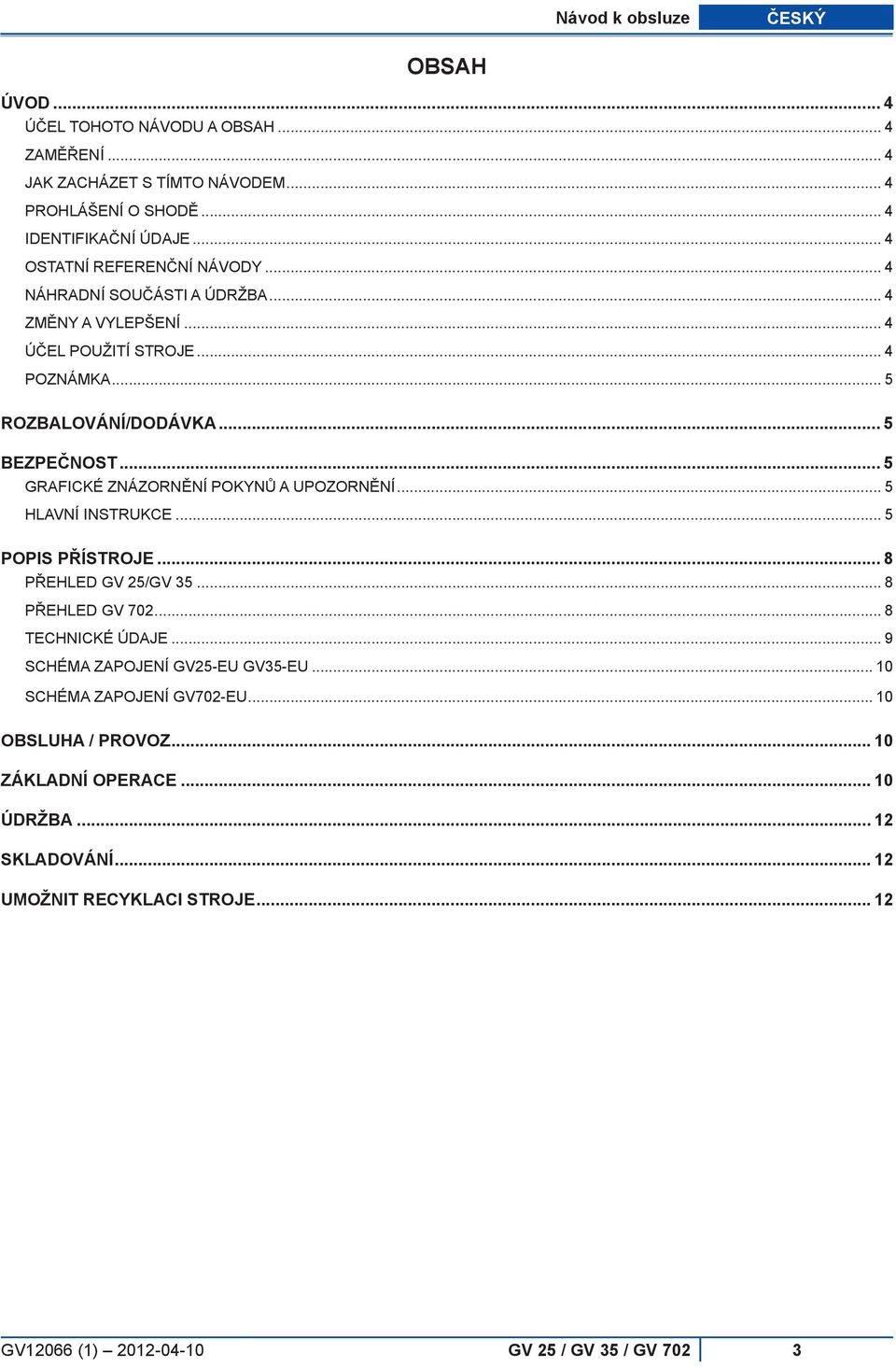 .. 5 Grafické znázornění pokynů a upozornění... 5 HLAVNÍ INSTRUKCE... 5 POPIS PŘÍSTROJE... 8 Přehled GV 25/GV 35... 8 Přehled GV 702... 8 TECHNICKÉ ÚDAJE.