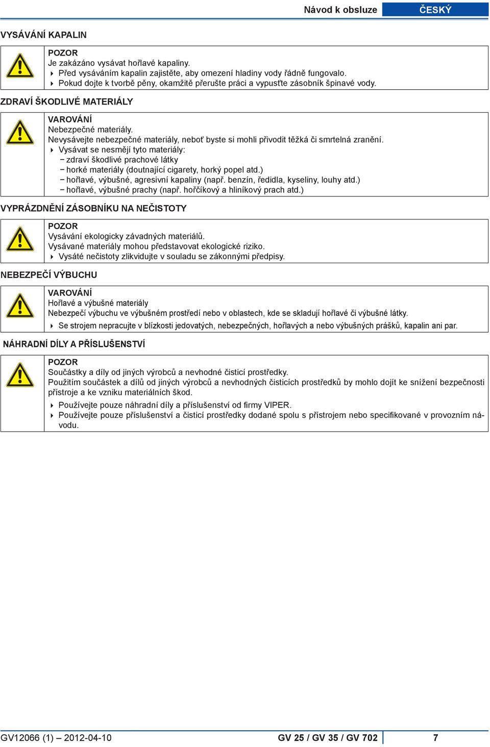 Nevysávejte nebezpečné materiály, neboť byste si mohli přivodit těžká či smrtelná zranění.