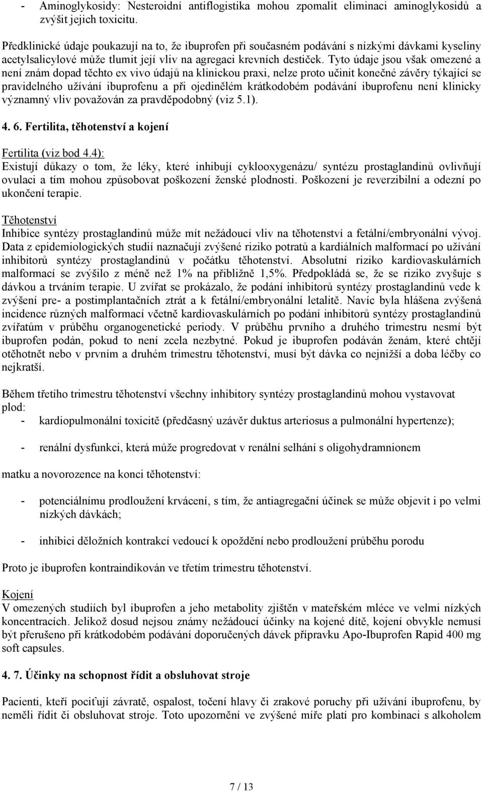 Tyto údaje jsou však omezené a není znám dopad těchto ex vivo údajů na klinickou praxi, nelze proto učinit konečné závěry týkající se pravidelného užívání ibuprofenu a při ojedinělém krátkodobém